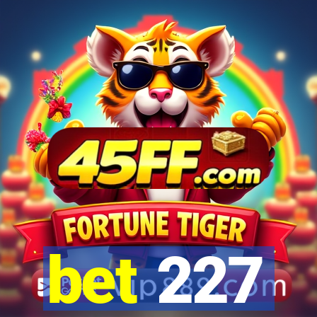 bet 227